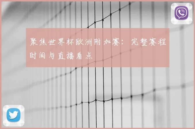 聚焦世界杯欧洲附加赛：完整赛程时间与直播看点