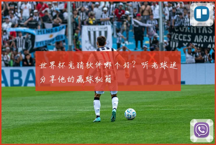 世界杯竞猜软件哪个好？听老球迷分享他的赢球秘籍